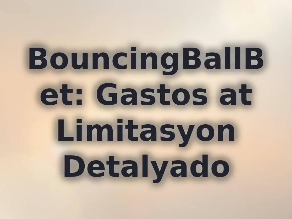 BouncingBallBet: Gastos at Limitasyon Detalyado
