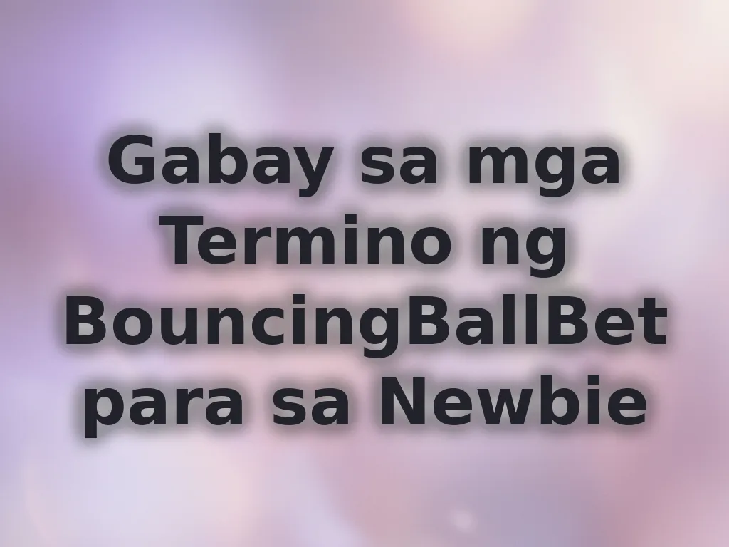 Gabay sa mga Termino ng BouncingBallBet para sa Newbie